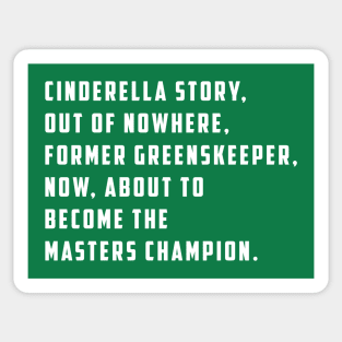 Cinderella story, out of nowhere, former greenskeeper, now about to become the masters champion Sticker